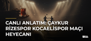 Canlı Anlatım: Çaykur Rizespor Kocaelispor Maçı Heyecanı
