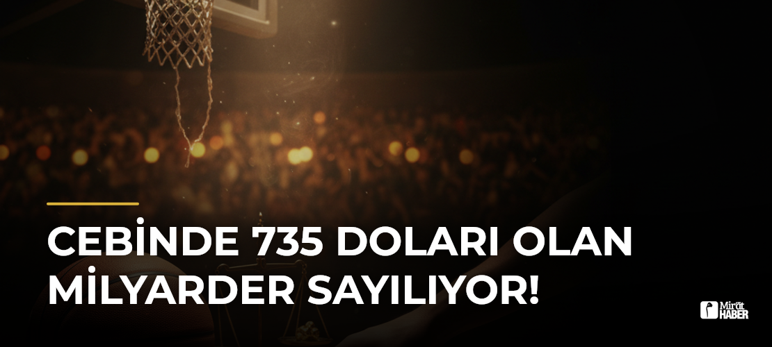 Cebinde 735 Doları Olan Milyarder Sayılıyor!