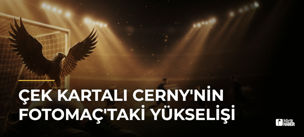 Çek Kartalı Cerny’nin Fotomaç’taki Yükselişi