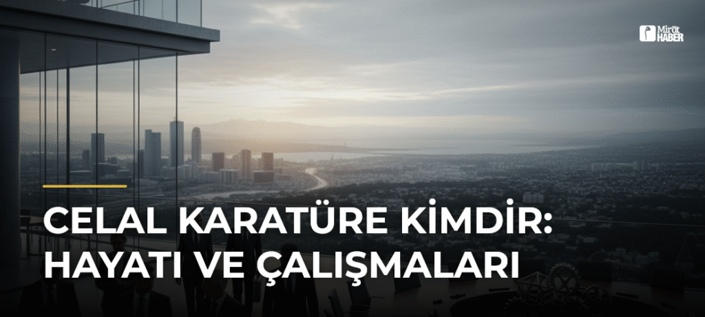 Celal Karatüre Kimdir: Hayatı ve Çalışmaları