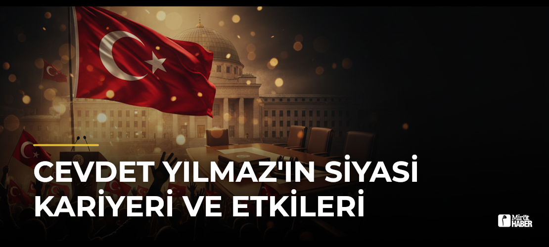 Cevdet Yılmaz'ın Siyasi Kariyeri ve Etkileri