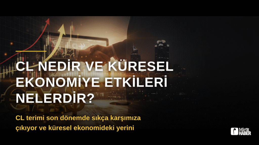 CL Nedir ve Küresel Ekonomiye Etkileri Nelerdir?