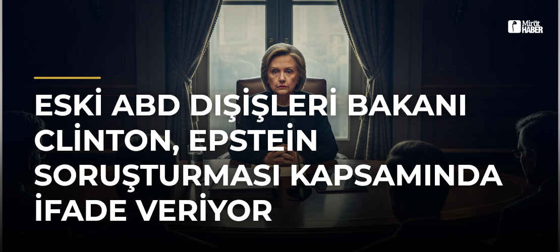 Eski ABD Dışişleri Bakanı Clinton, Epstein Soruşturması Kapsamında İfade Veriyor