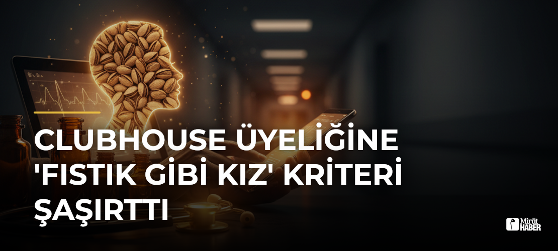ClubHouse Üyeliğine 'Fıstık Gibi Kız' Kriteri Şaşırttı