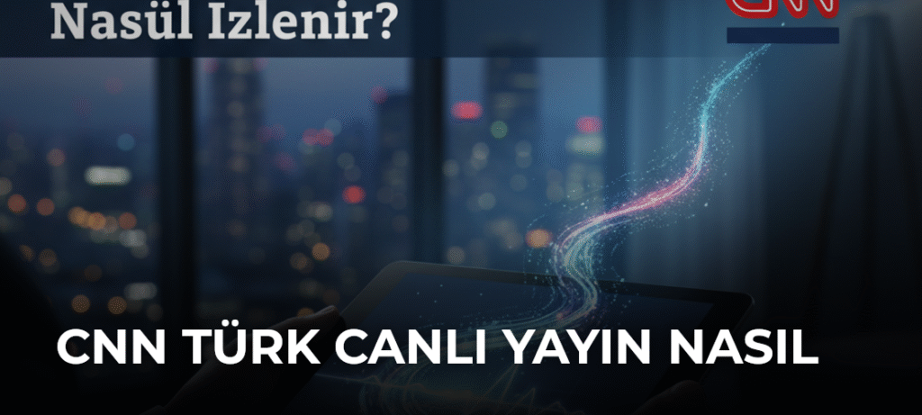 CNN Türk Canlı Yayın Nasıl İzlenir?