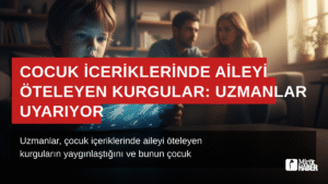 Çocuk İçeriklerinde Aileyi Öteleyen Kurgular: Uzmanlar Uyarıyor