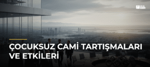 Çocuksuz Cami Tartışmaları ve Etkileri