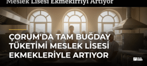 Çorum’da Tam Buğday Tüketimi Meslek Lisesi Ekmekleriyle Artıyor