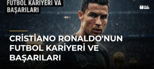 Cristiano Ronaldo’nun Futbol Kariyeri ve Başarıları