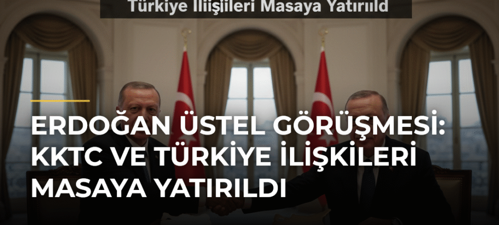 Erdoğan Üstel Görüşmesi: KKTC ve Türkiye İlişkileri Masaya Yatırıldı