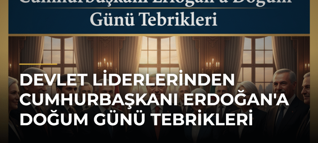 Devlet Liderlerinden Cumhurbaşkanı Erdoğan’a Doğum Günü Tebrikleri
