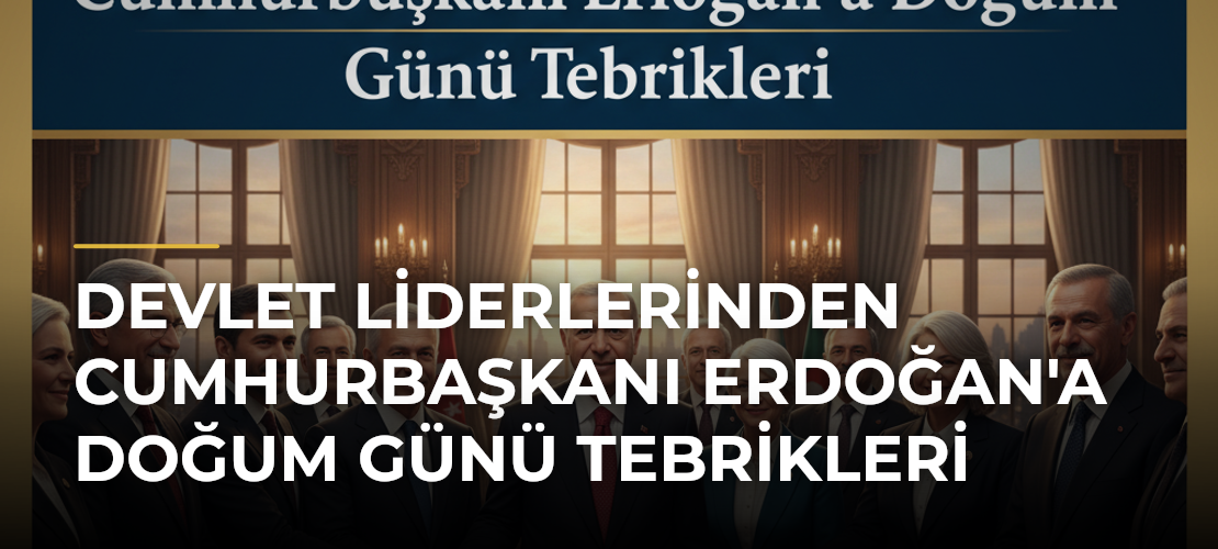 Devlet Liderlerinden Cumhurbaşkanı Erdoğan'a Doğum Günü Tebrikleri