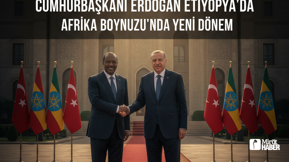 Cumhurbaşkanı Erdoğan Etiyopya'da: Afrika Boynuzu'nda Yeni Dönem