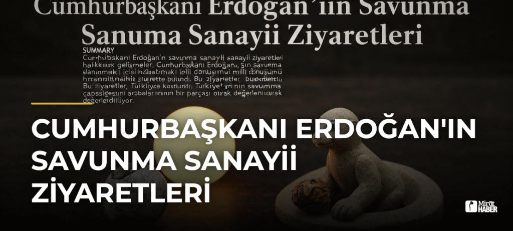 Cumhurbaşkanı Erdoğan’ın Savunma Sanayii Ziyaretleri