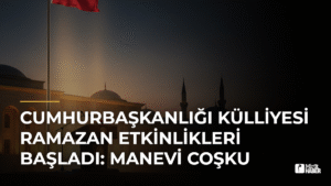 Cumhurbaşkanlığı Külliyesi Ramazan Etkinlikleri Başladı: Manevi Coşku