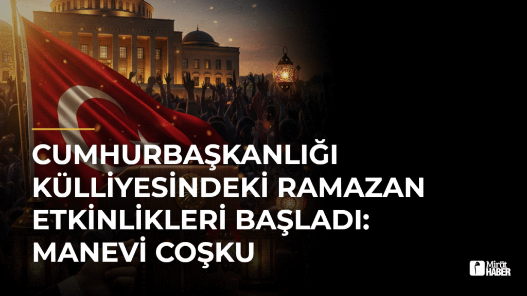 Cumhurbaşkanlığı Külliyesindeki Ramazan Etkinlikleri Başladı: Manevi Coşku
