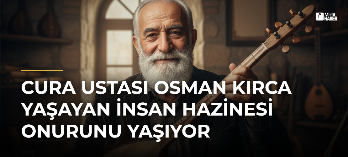Cura Ustası Osman Kırca Yaşayan İnsan Hazinesi Onurunu Yaşıyor