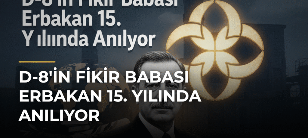 D-8’in Fikir Babası Erbakan 15. Yılında Anılıyor
