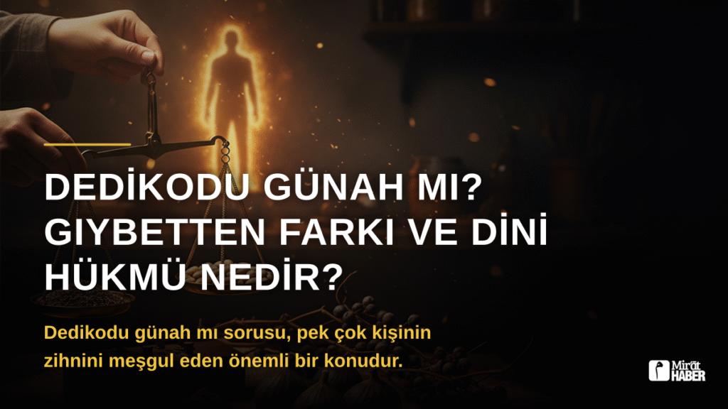 Dedikodu Günah mı? Gıybetten Farkı ve Dini Hükmü Nedir?