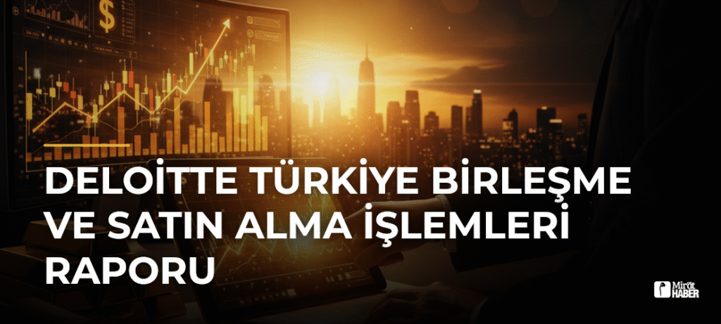 Deloitte Türkiye Birleşme ve Satın Alma İşlemleri Raporu