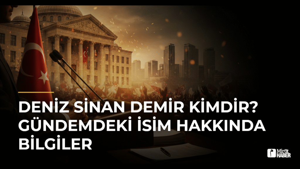 Deniz Sinan Demir Kimdir? Gündemdeki İsim Hakkında Bilgiler