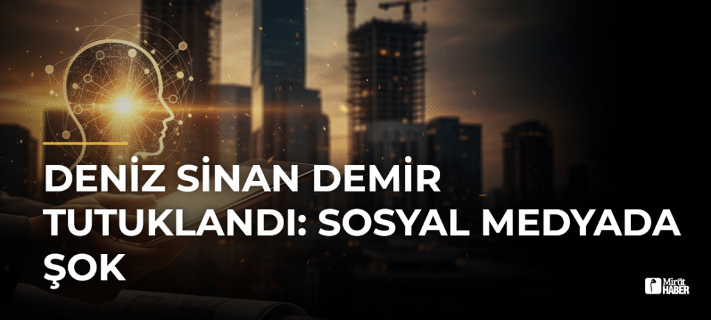 Deniz Sinan Demir Tutuklandı: Sosyal Medyada Şok