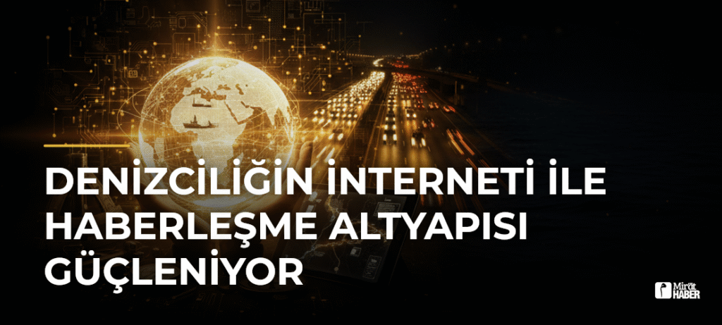 Denizciliğin İnterneti ile Haberleşme Altyapısı Güçleniyor