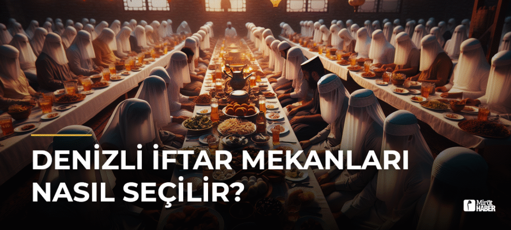 Denizli İftar Mekanları Nasıl Seçilir?