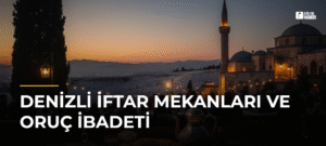 Denizli İftar Mekanları ve Oruç İbadeti