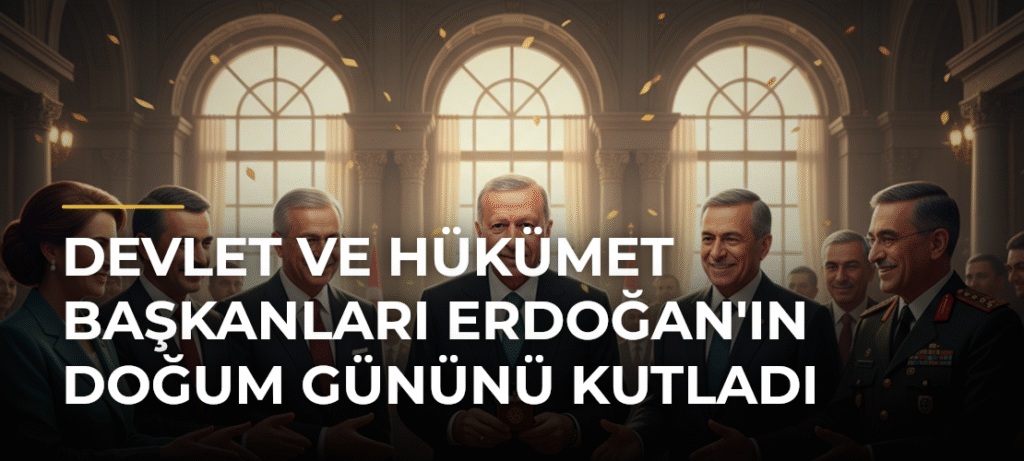 Devlet ve Hükümet Başkanları Erdoğan’ın Doğum Gününü Kutladı
