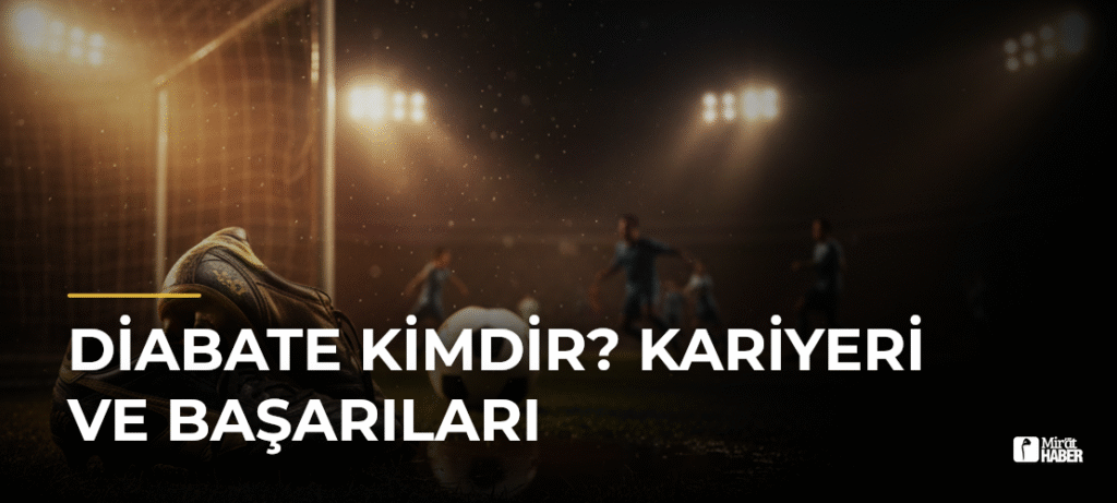 Diabate Kimdir? Kariyeri ve Başarıları