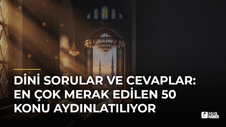 Dini Sorular ve Cevaplar: En Çok Merak Edilen 50 Konu Aydınlatılıyor