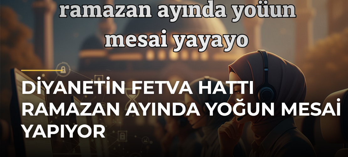 Diyanetin fetva hattı ramazan ayında yoğun mesai yapıyor