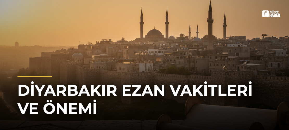 Diyarbakır Ezan Vakitleri ve Önemi