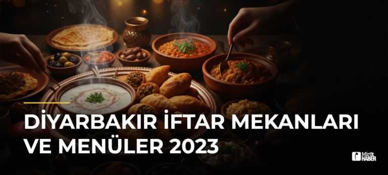 Diyarbakır İftar Mekanları ve Menüler 2023