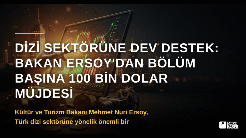 Dizi Sektörüne Dev Destek: Bakan Ersoy’dan Bölüm Başına 100 Bin Dolar Müjdesi