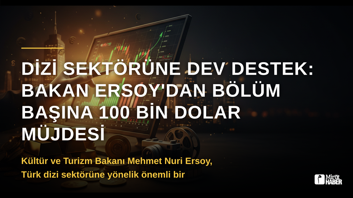 Dizi Sektörüne Dev Destek: Bakan Ersoy'dan Bölüm Başına 100 Bin Dolar Müjdesi