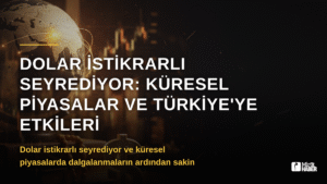 Dolar İstikrarlı Seyrediyor: Küresel Piyasalar ve Türkiye’ye Etkileri