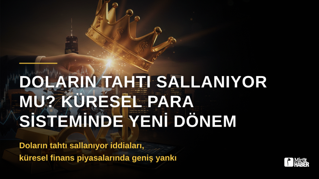 Doların Tahtı Sallanıyor mu? Küresel Para Sisteminde Yeni Dönem