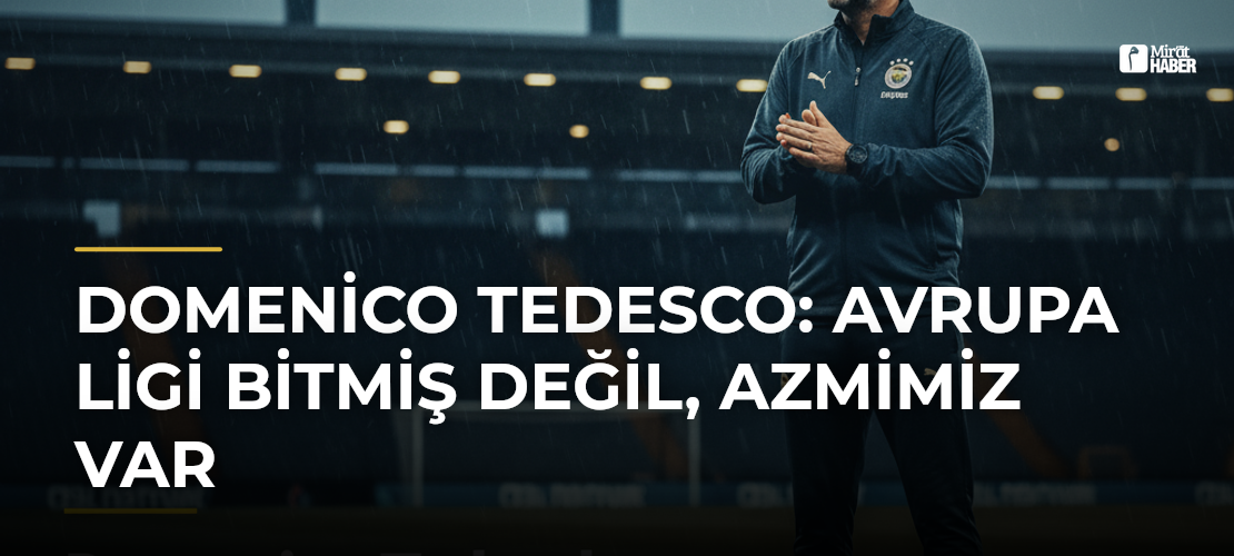 Domenico Tedesco: Avrupa Ligi Bitmiş Değil, Azmimiz Var