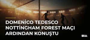 Domenico Tedesco Nottingham Forest Maçı Ardından Konuştu