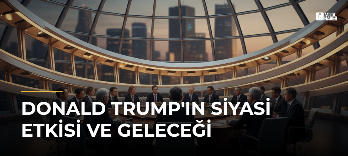 Donald Trump'ın Siyasi Etkisi ve Geleceği