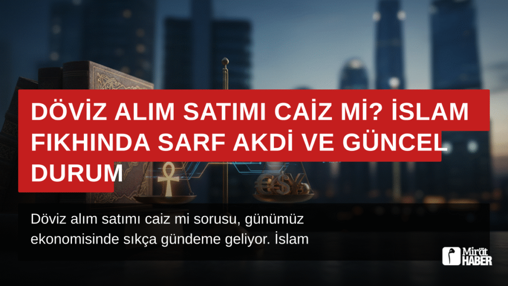 Döviz Alım Satımı Caiz mi? İslam Fıkhında Sarf Akdi ve Güncel Durum