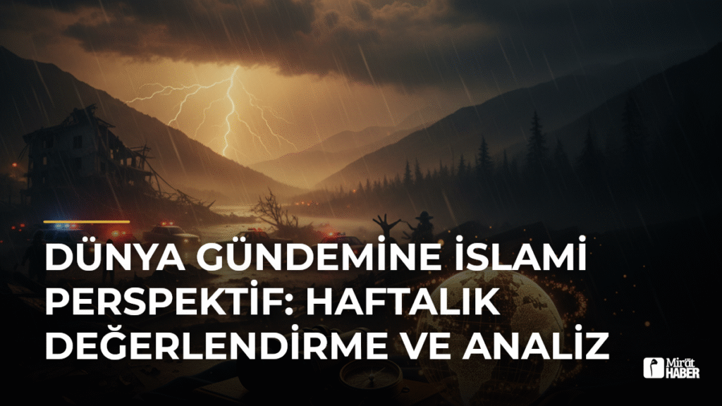 Dünya Gündemine İslami Perspektif: Haftalık Değerlendirme ve Analiz
