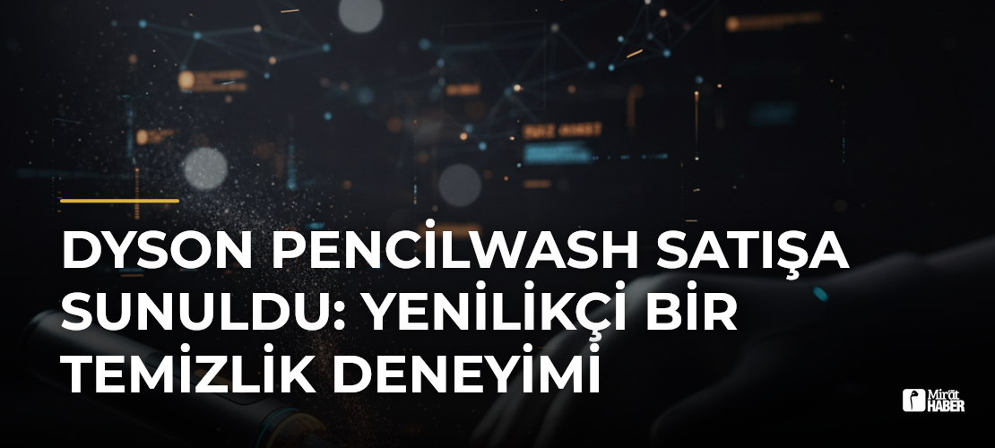Dyson PencilWash Satışa Sunuldu: Yenilikçi Bir Temizlik Deneyimi