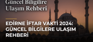 Edirne İftar Vakti 2024: Güncel Bilgilere Ulaşım Rehberi