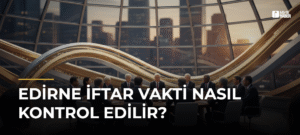 Edirne İftar Vakti Nasıl Kontrol Edilir?