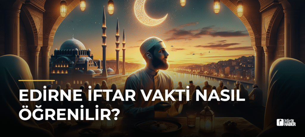 Edirne İftar Vakti Nasıl Öğrenilir?