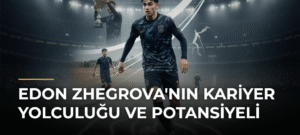 Edon Zhegrova’nın Kariyer Yolculuğu ve Potansiyeli