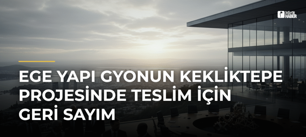 Ege Yapı GYOnun Kekliktepe Projesinde Teslim İçin Geri Sayım